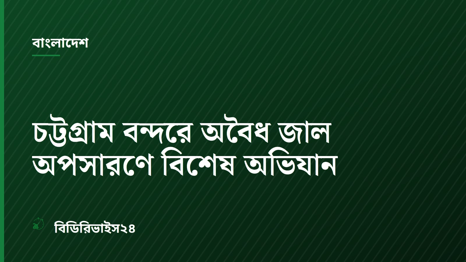 চট্টগ্রাম বন্দরে অবৈধ জাল অপসারণে বিশেষ অভিযান