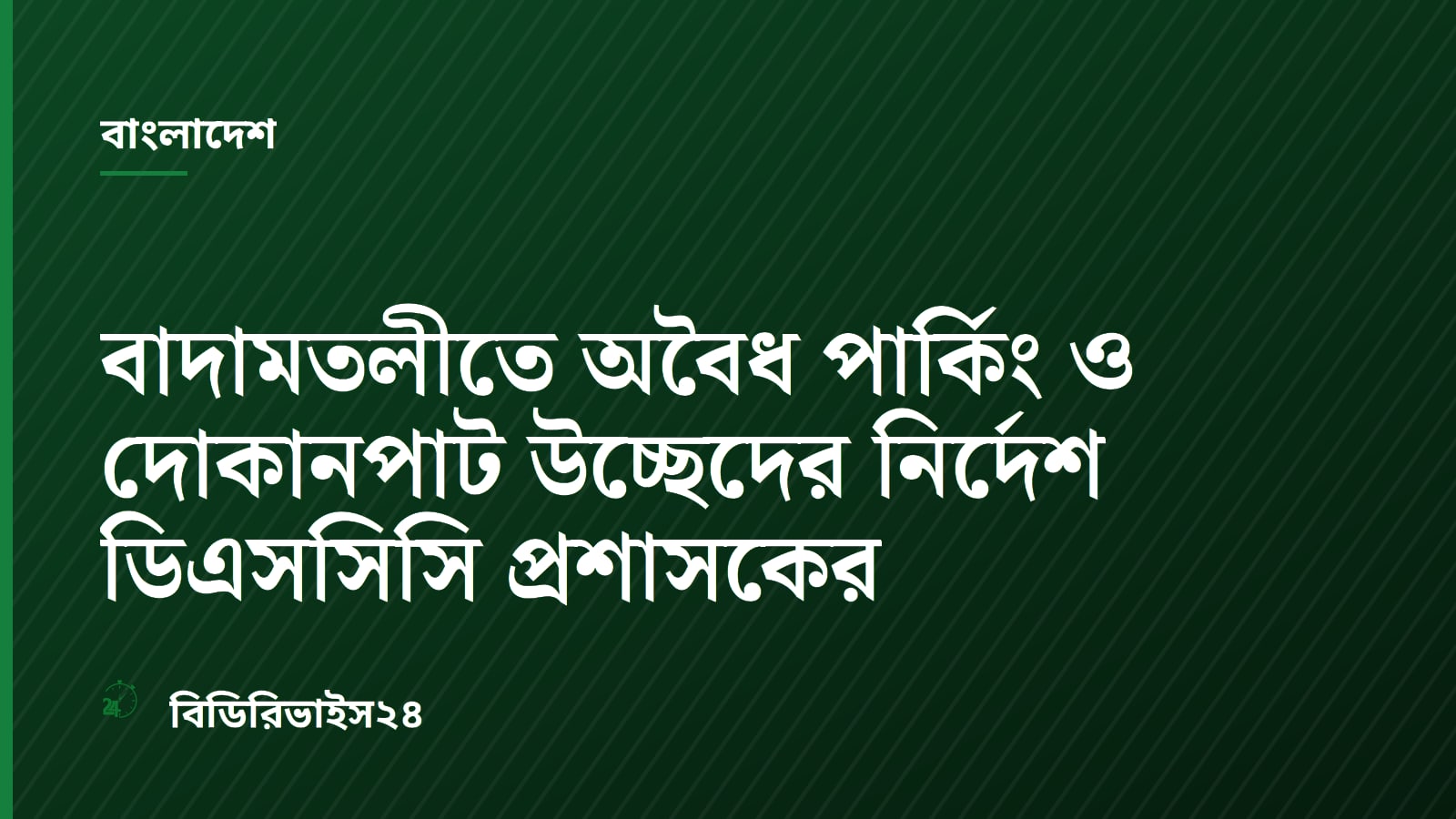 DSCC Administrator Orders Eviction of Illegal Parking in Badamtali