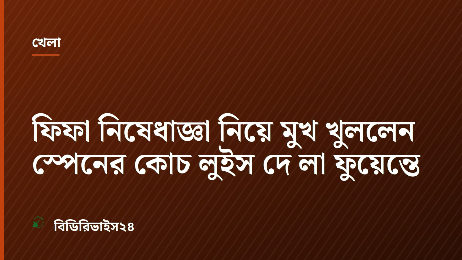 ফিফা নিষেধাজ্ঞা নিয়ে মুখ খুললেন স্পেনের কোচ লুইস দে লা ফুয়েন্তে