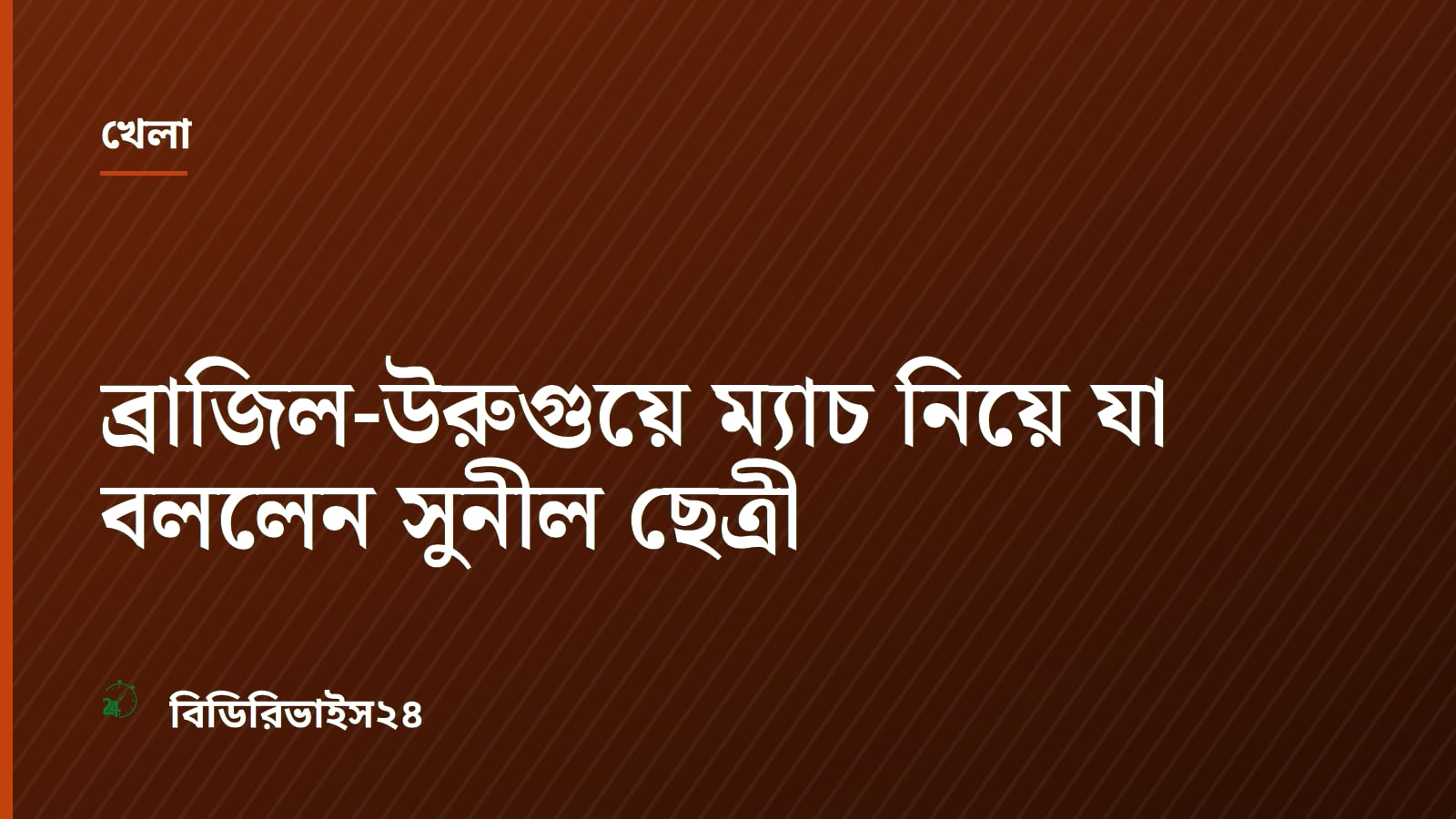 ব্রাজিল-উরুগুয়ে ম্যাচ নিয়ে যা বললেন সুনীল ছেত্রী