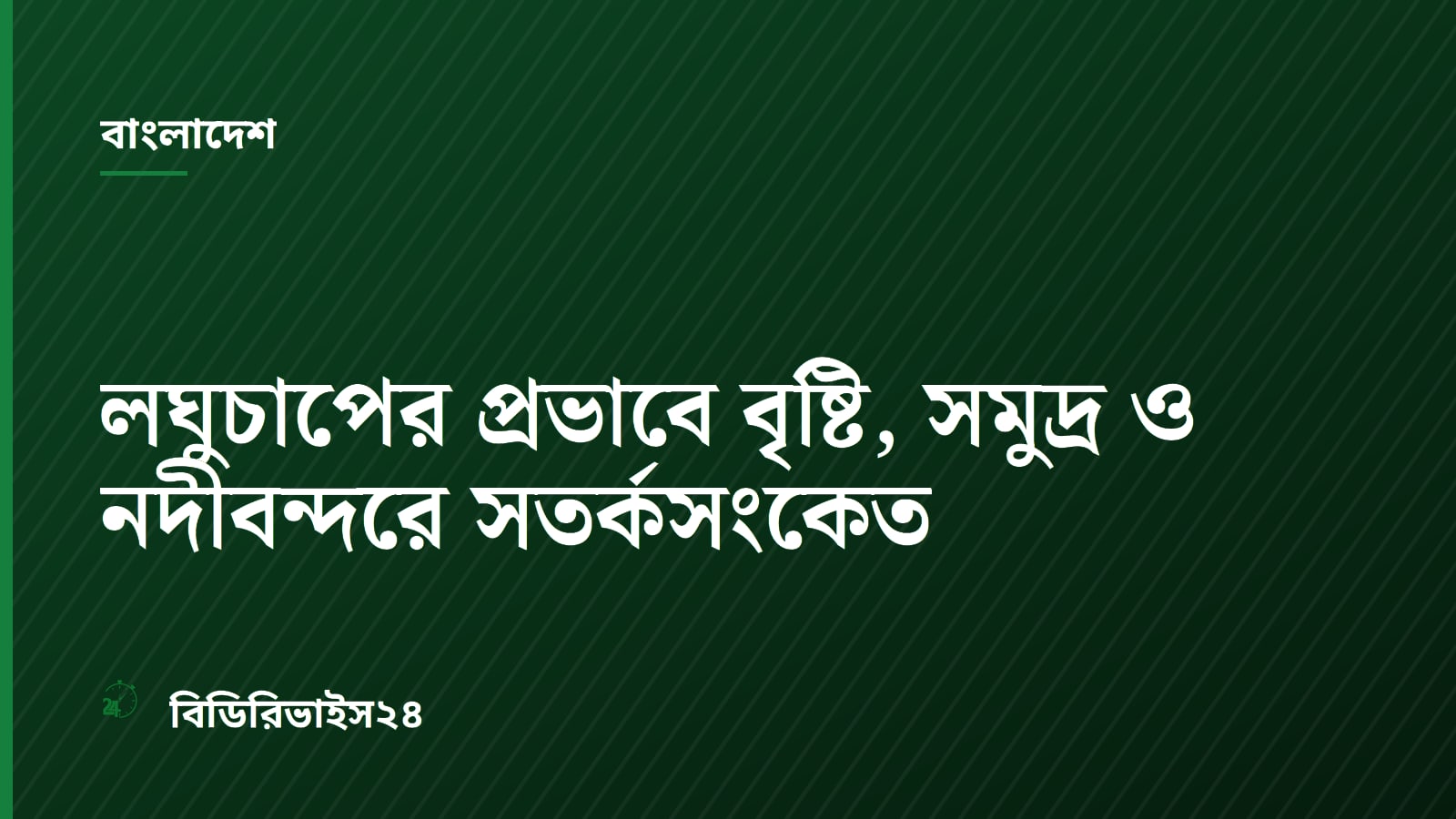 লঘুচাপের প্রভাবে বৃষ্টি, সমুদ্র ও নদীবন্দরে সতর্কসংকেত
