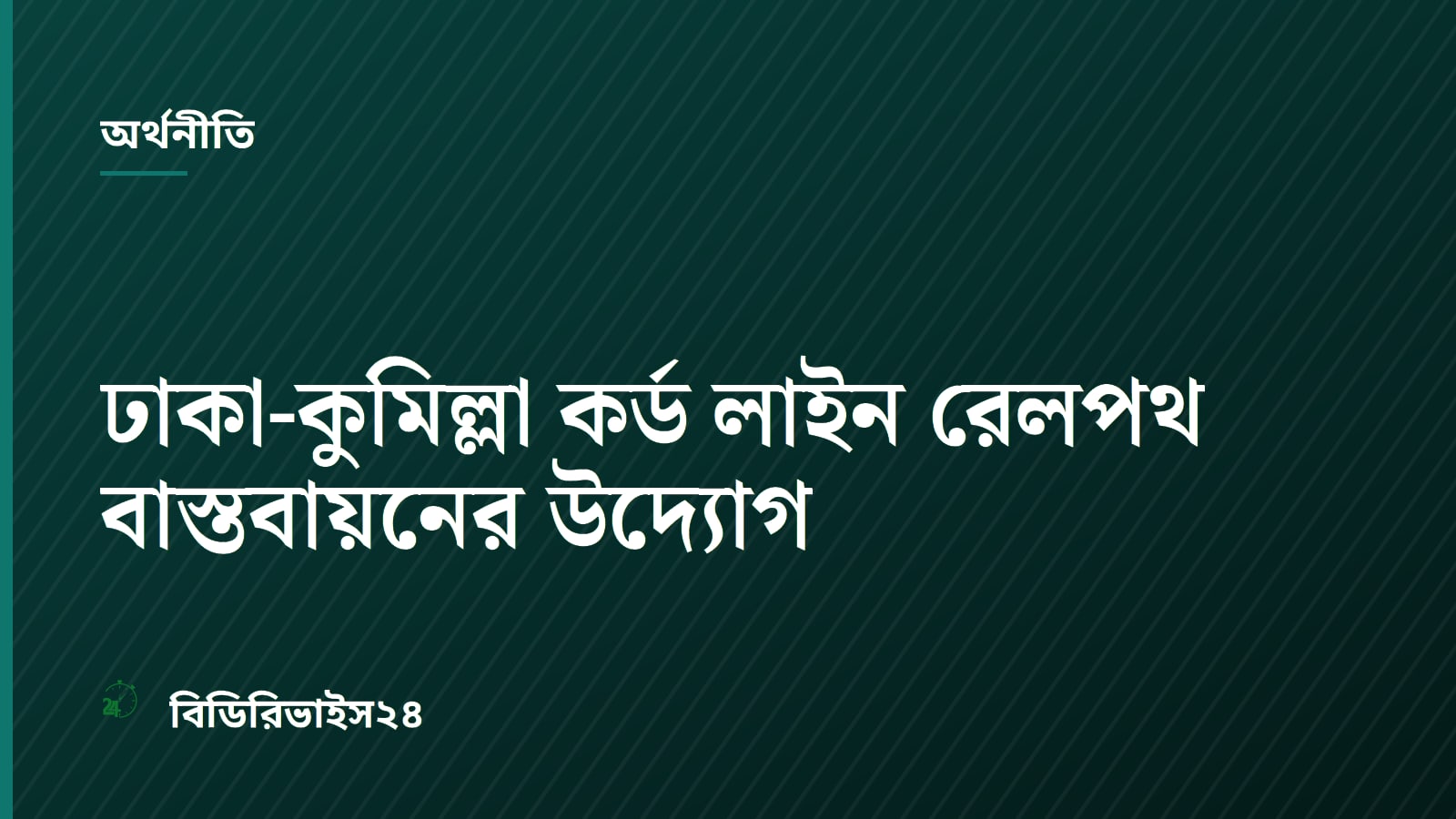 ঢাকা-কুমিল্লা কর্ড লাইন রেলপথ বাস্তবায়নের উদ্যোগ