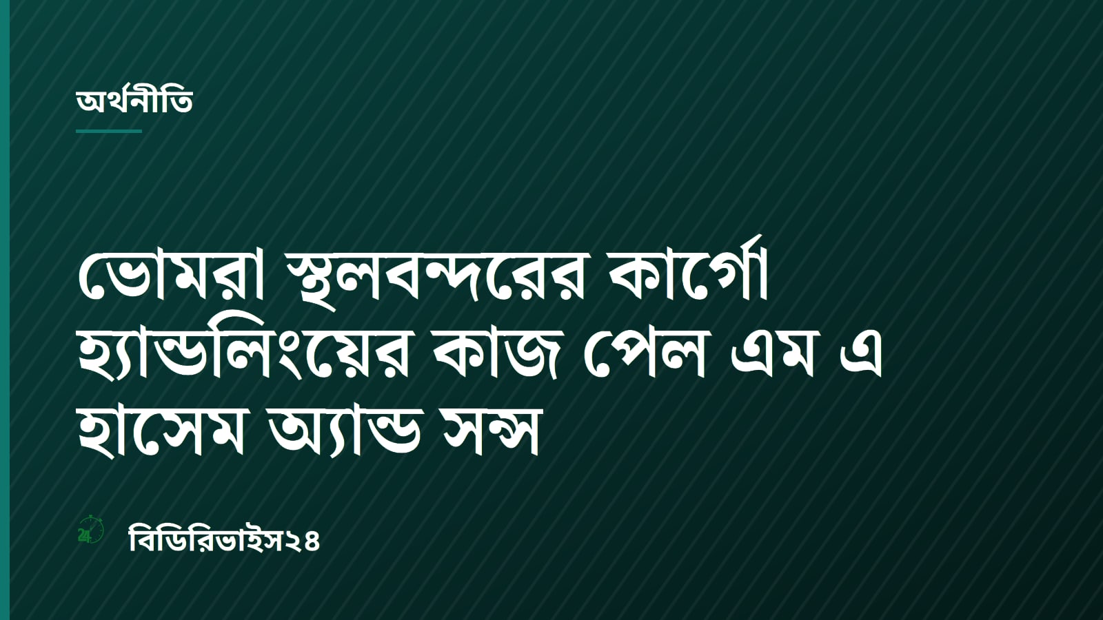 ভোমরা স্থলবন্দরের কার্গো হ্যান্ডলিংয়ের কাজ পেল এম এ হাসেম অ্যান্ড সন্স
