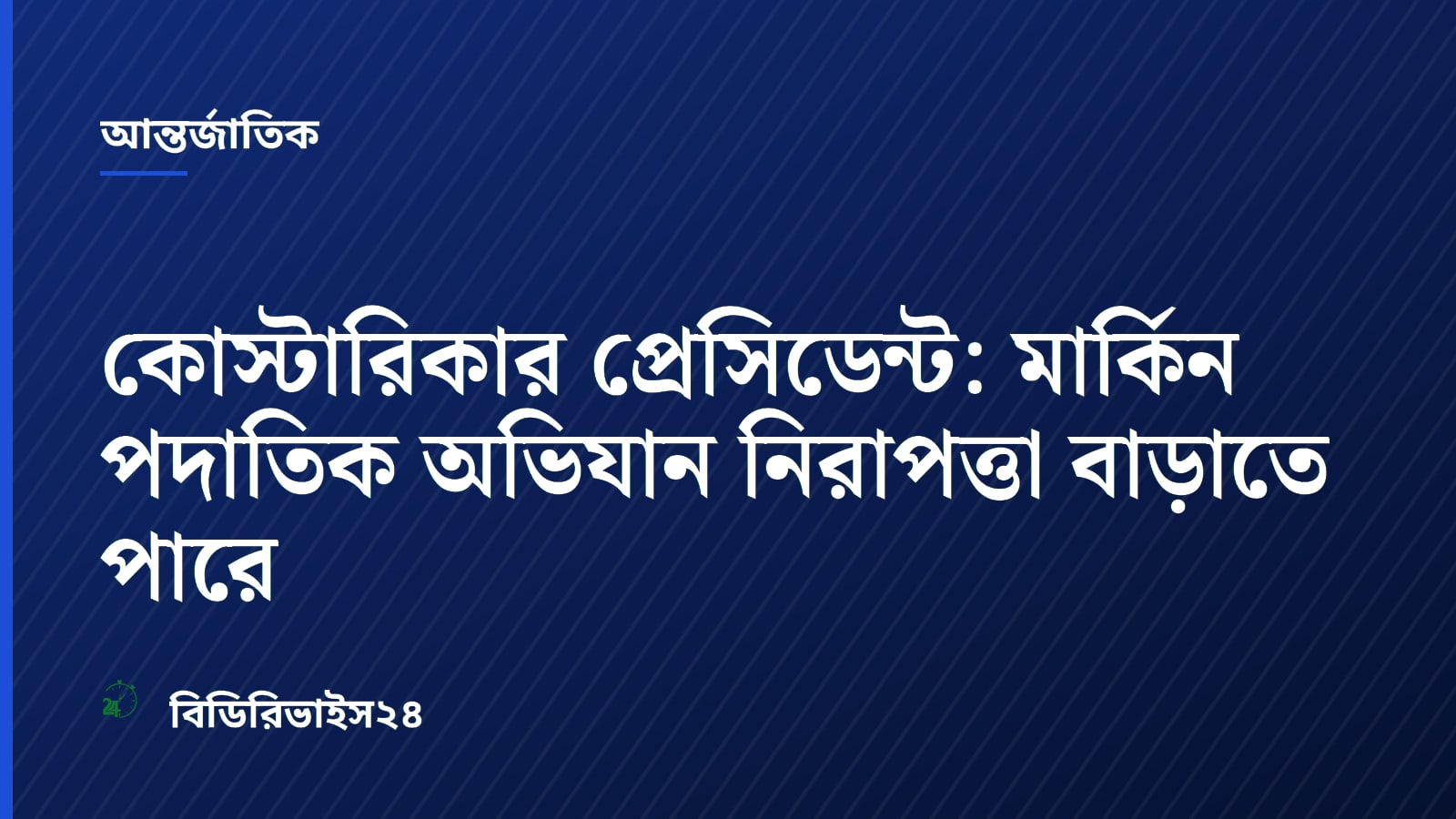 কোস্টারিকার প্রেসিডেন্ট: মার্কিন পদাতিক অভিযান নিরাপত্তা বাড়াতে পারে