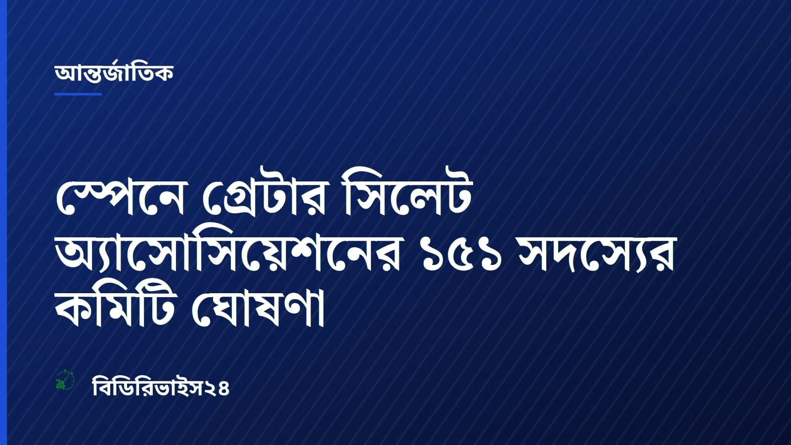 স্পেনে গ্রেটার সিলেট অ্যাসোসিয়েশনের ১৫১ সদস্যের কমিটি ঘোষণা