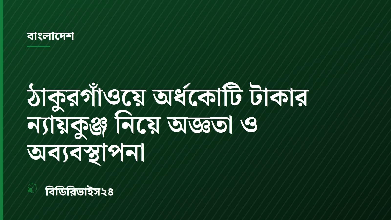 ঠাকুরগাঁওয়ে অর্ধকোটি টাকার ন্যায়কুঞ্জ নিয়ে অজ্ঞতা ও অব্যবস্থাপনা