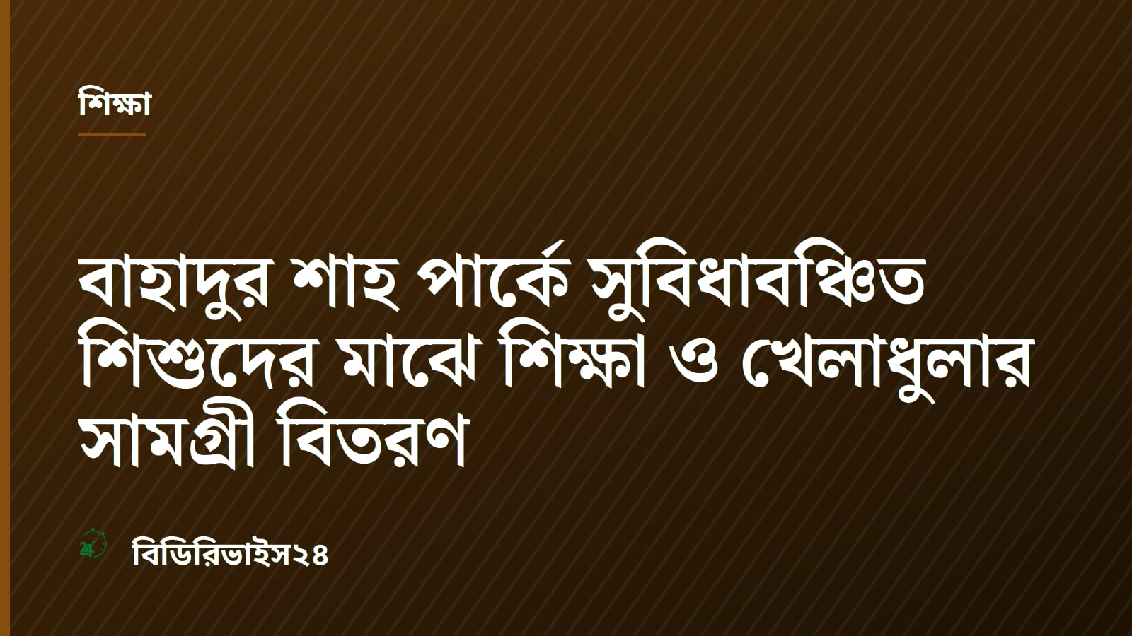বাহাদুর শাহ পার্কে সুবিধাবঞ্চিত শিশুদের মাঝে শিক্ষা ও খেলাধুলার সামগ্রী বিতরণ