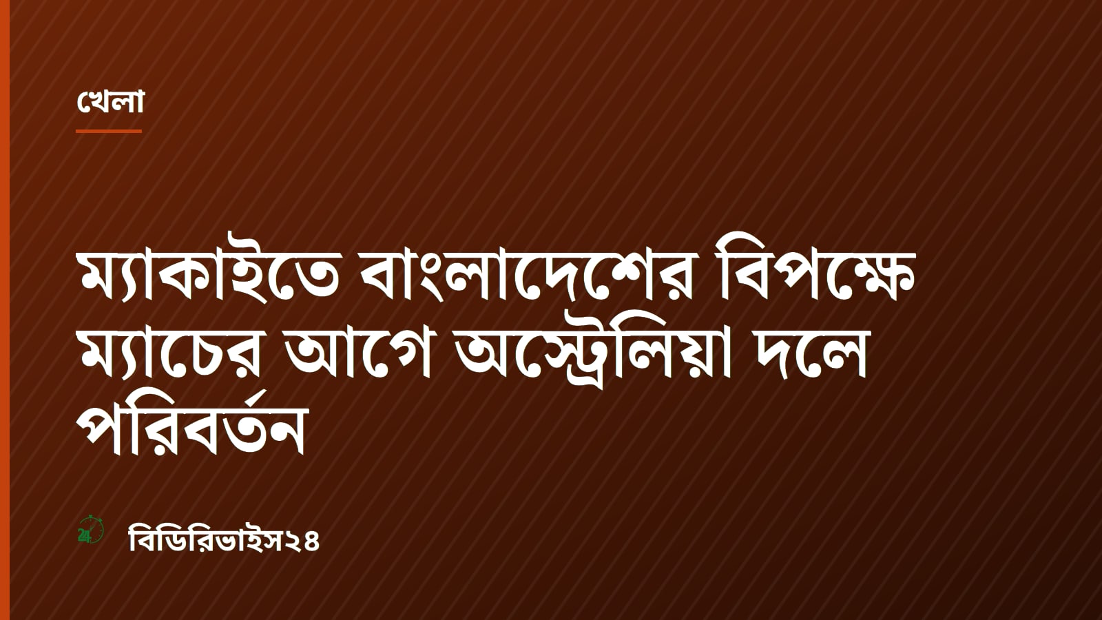 ম্যাকাইতে বাংলাদেশের বিপক্ষে ম্যাচের আগে অস্ট্রেলিয়া দলে পরিবর্তন