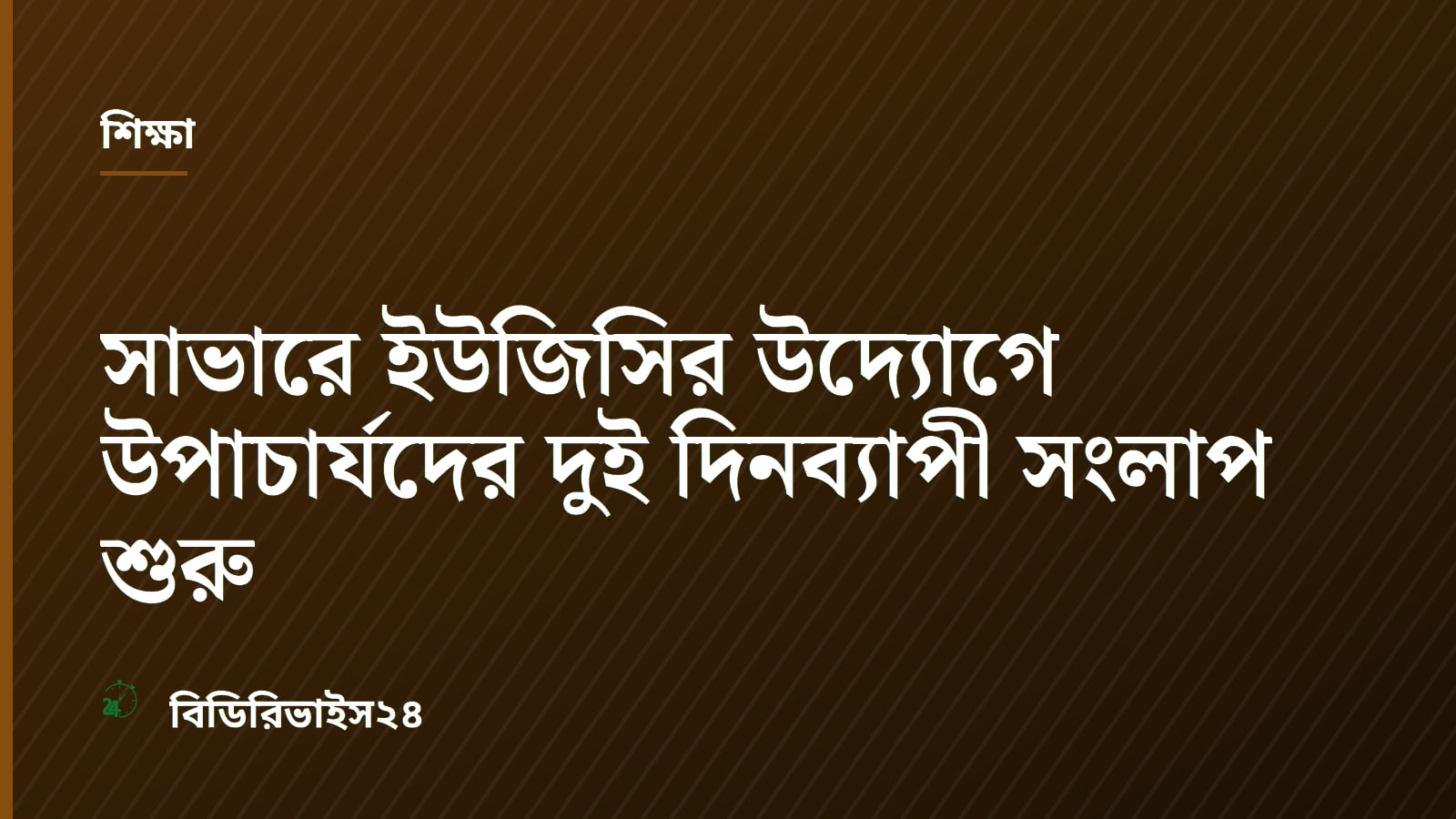সাভারে ইউজিসির উদ্যোগে উপাচার্যদের দুই দিনব্যাপী সংলাপ শুরু